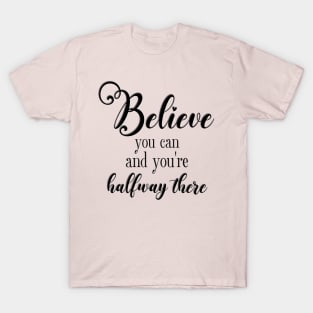 Believe You Can and You're Halfway There T-Shirt